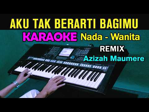 AKU TAK BERARTI BAGIMU - KARAOKE Nada Wanita || Azizah Maumere || Versi Remix