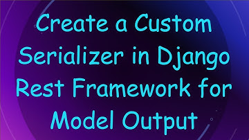 Create a Custom Serializer in Django Rest Framework for Model Output