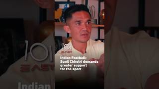 Indian Football: Sunil Chhetri demands greater support for the sport | 101 East #shorts