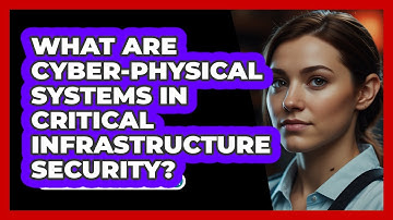 What Are Cyber-Physical Systems In Critical Infrastructure Security? - SecurityFirstCorp.com