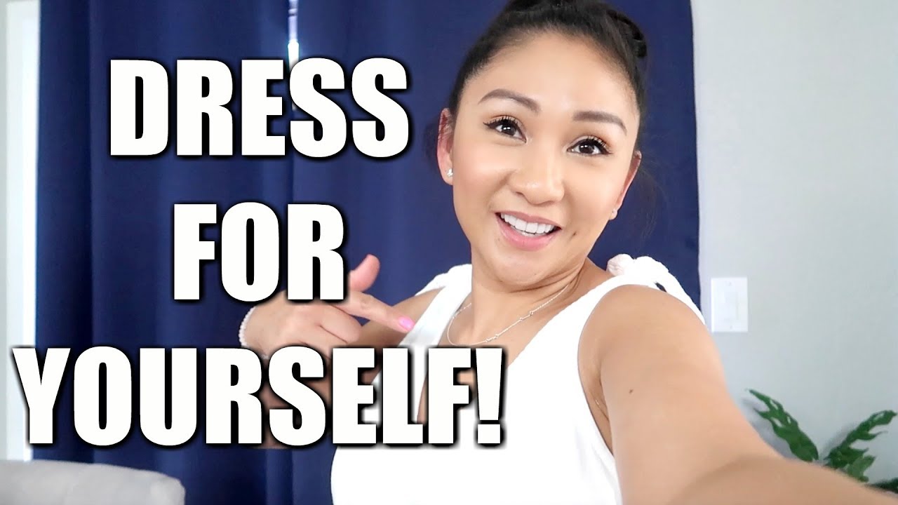 DRESS FOR YOURSELF! - YouTube