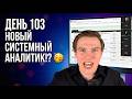 ДЕНЬ 103. НОВЫЙ СИСТЕМНЫЙ АНАЛИТИК!? 🥳