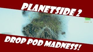 Planetside 2: Drop Pod Madness!