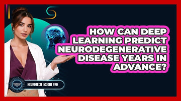 How Can Deep Learning Predict Neurodegenerative Disease Years In Advance? - Neurotech Insight Pro