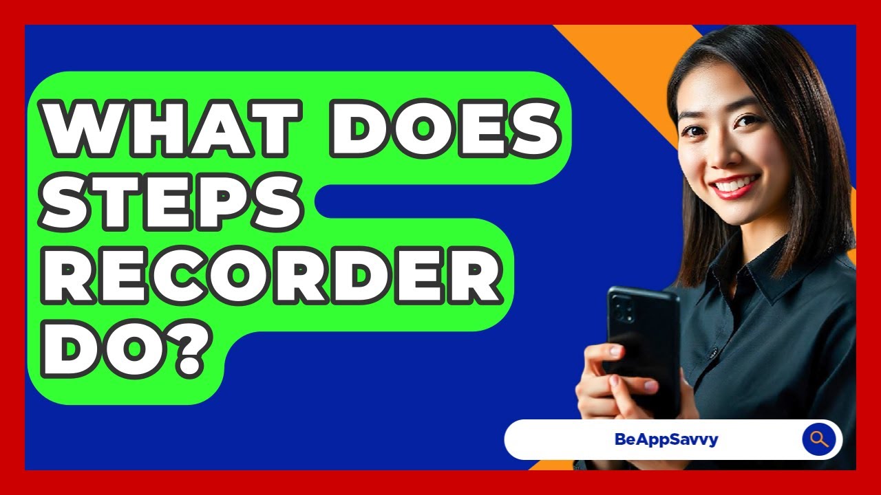What Does Steps Recorder Do? - Be App Savvy