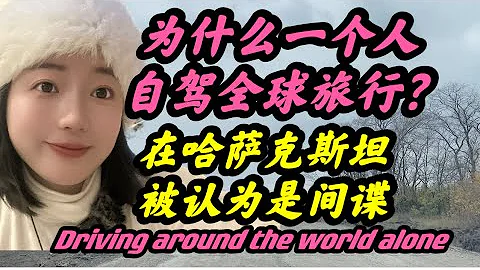 中國成都妹子自駕全球，在哈薩克斯坦被認為是間諜，今天要入境俄羅斯 - 天天要聞