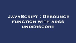 JavaScript : Debounce function with args underscore