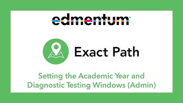 Exact Path - Setting the Academic Year and Diagnostic Testing Windows