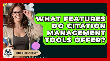 What Features Do Citation Management Tools Offer? - High School Toolkit
