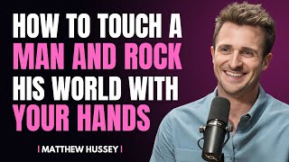 Matthew Hussey | How To Touch A Man and Rock His World With Your Hands