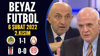 Beyaz Futbol 6 Şubat 2022 2.Kısım ( Beşiktaş 0-0 Antalyaspor / Alanyaspor 1-1 Galatasaray )