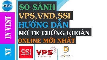 SO SÁNH CHỨNG KHOÁN VPS, VND, SSI | HƯỚNG DẪN MỞ TÀI KHOẢN CHỨNG KHOÁN ONLINE MỚI NHẤT TẠI VPS