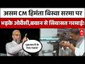 Assam Muslim Controversy: Himanta Biswa Sarma बनाम Owaisi, बयानबाज़ी से बढ़ा राजनीतिक टकराव