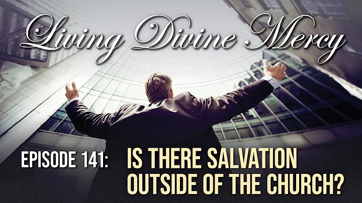 Is There Salvation Outside the Catholic Church? - Living Divine Mercy Ep. 141 w/ Fr. Chris Alar, MIC
