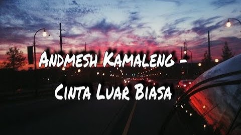 Andmesh Kamaleng - Cinta Luar Biasa (Lyrics)