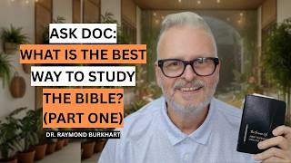 ASK DOC: WHAT IS THE BEST WAY TO STUDY THE BIBLE? (PART ONE)