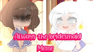 Always the bridesmaid // Meme // T/n y Y/n // Gacha club