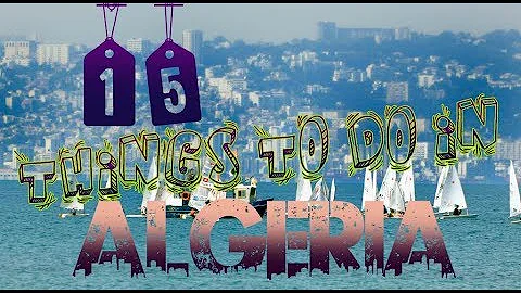 Top 15 Things To Do In Algeria