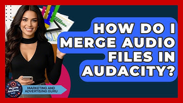 How Do I Merge Audio Files In Audacity? - Marketing and Advertising Guru