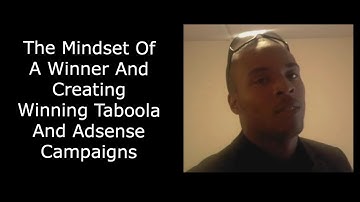 The Mindset Of A Winner And Creating Winning Taboola And Adsense Campaigns
