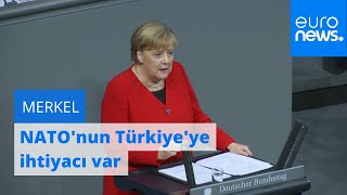 Merkel: Avrupa'nın NATO'ya, NATO'nun da Türkiye'ye ihtiyacı var