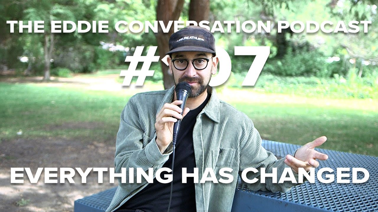 107 Everything Has Changed - The Eddie Conversation Podcast