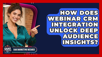 How Does Webinar CRM Integration Unlock Deep Audience Insights? - Saas Marketing Wizards