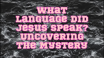 What Language Did Jesus Speak? Uncovering the Mystery