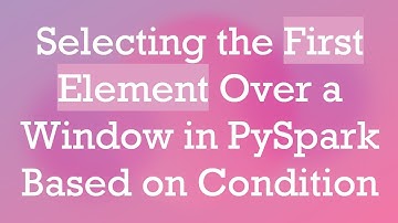 Selecting the First Element Over a Window in PySpark Based on Condition