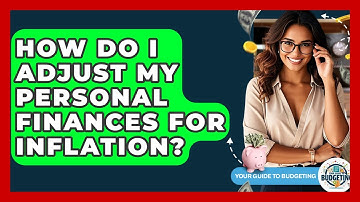 How Do I Adjust My Personal Finances For Inflation? - Your Guide to Budgeting