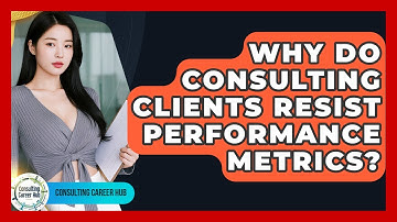 Why Do Consulting Clients Resist Performance Metrics? - Consulting Career Hub