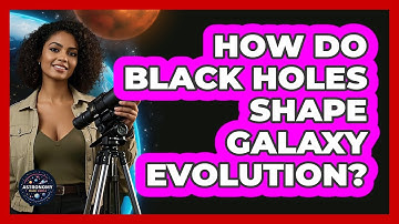 How Do Black Holes Shape Galaxy Evolution? - Astronomy Made Simple