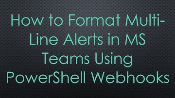 How to Format Multi-Line Alerts in MS Teams Using PowerShell Webhooks