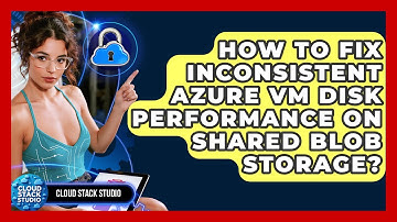 How To Fix Inconsistent Azure VM Disk Performance On Shared Blob Storage? - Cloud Stack Studio