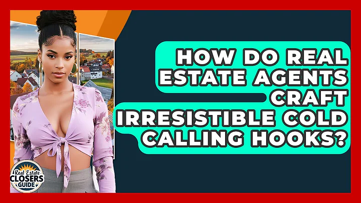 How Do Real Estate Agents Craft Irresistible Cold Calling Hooks? - Real Estate Closers Guide