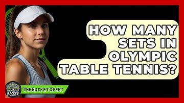How Many Sets In Olympic Table Tennis? - The Racket Xpert