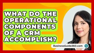 What Do The Operational Components Of A CRM Accomplish? - BusinessGuide360.com
