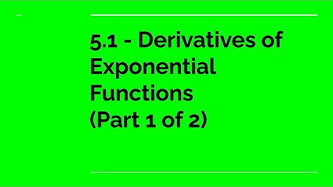 5.1 - Derivatives of Exponential Functions (Part 1 of 2)