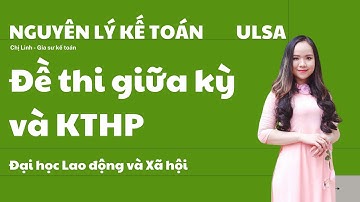 Đề thi giữa kỳ và Kết thúc học phần Nguyên lý kế toán ULSA (Đại học Lao động và xã hội)