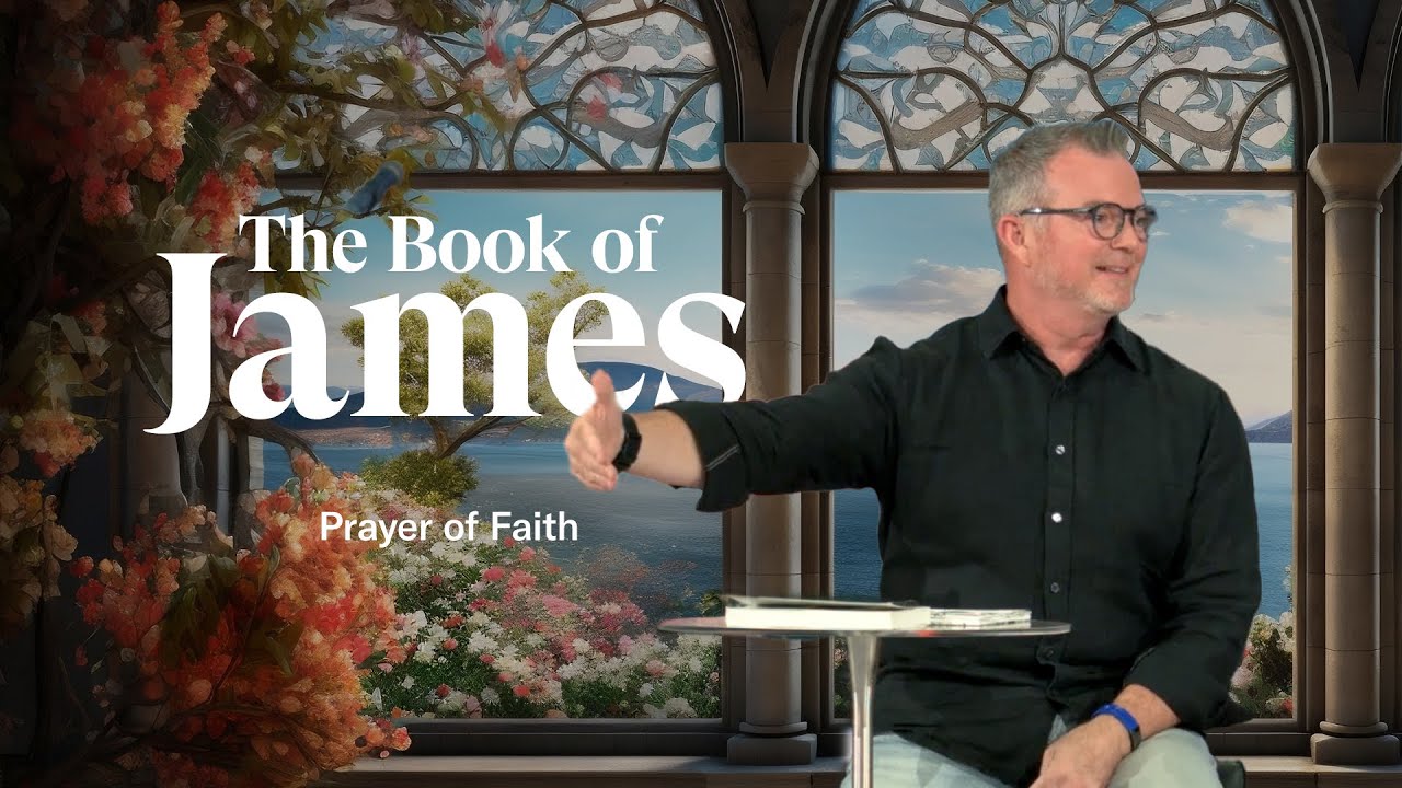 The Book of James - Part 6: Prayer of Faith - YouTube