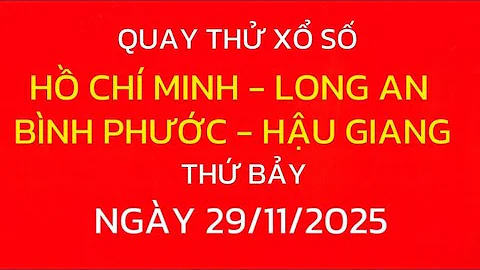 Quay Thử Xổ Số Miền Nam Thứ Bảy Ngày 29/11/2025 | Xổ Số:Hồ Chí Minh, Long An, Bình Phước, Hậu Giang 