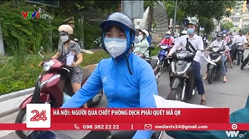 Hà Nội: Người qua chốt phải quét mã QR | VTV24