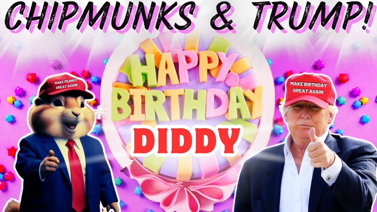 DIDDY Happy Birthday Song  |  CHIPMUNKS & TRUMP Version