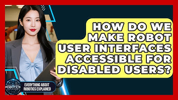 How Do We Make Robot User Interfaces Accessible For Disabled Users?
