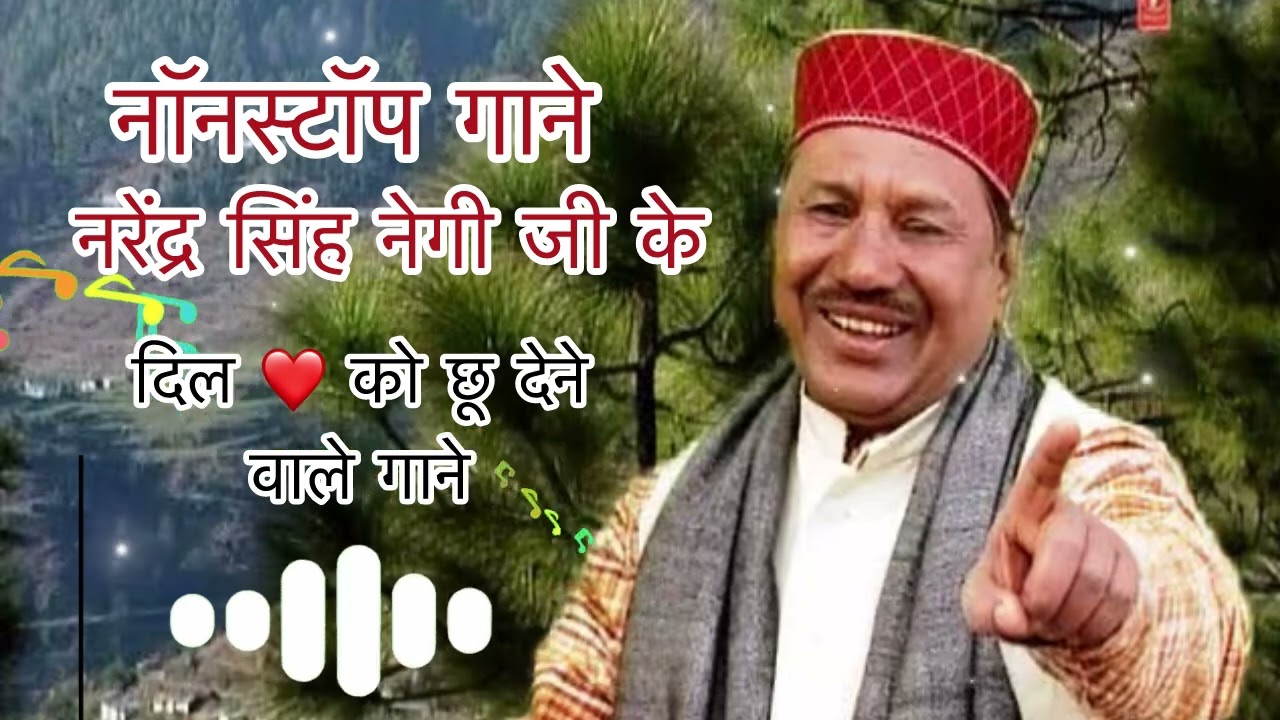नरेंद्र सिंह नेगी जी के दिल को छू जाने वाले सदाबहार गीत की माला जो हर उत्तराखंडी के दिल और जुबा पर 
