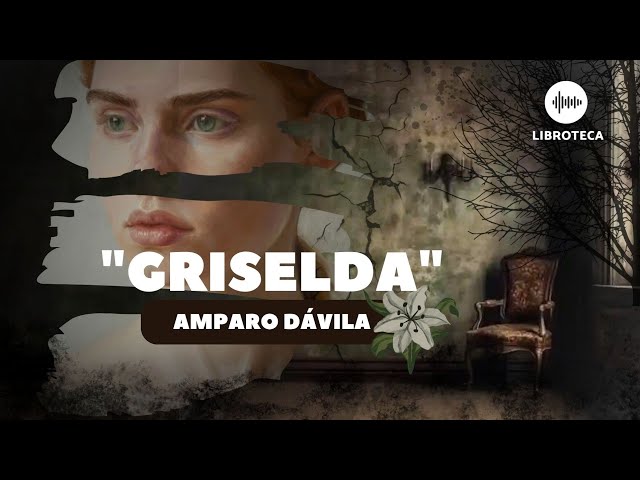 Griselda, de Amparo Dávila (cuento completo) AUDIOLIBRO | Voz humana class=