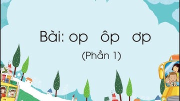 Bài: op, ôp, ơp (Phần 1) - Tiếng Việt lớp 1 (Chân trời sáng tạo) [OLM.VN]