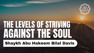 Shaykh Abu Hakeem Bilal Davis - The Levels of Striving Against the Soul