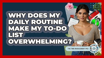 Why Does My Daily Routine Make My To-do List Overwhelming? - The Time Management Pro