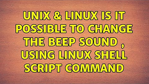 Unix & Linux: Is it possible to change the beep sound , using Linux shell script command
